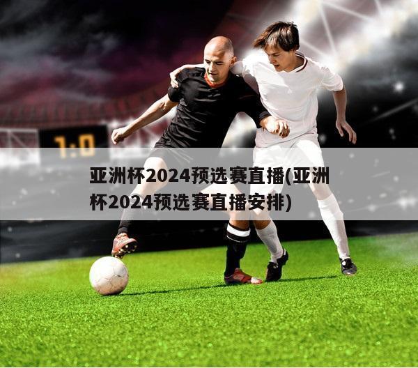 亚洲杯2024预选赛直播(亚洲杯2024预选赛直播安排)